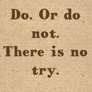 Do. Or do not.
